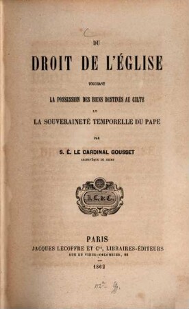 Du droit de l'église touchant la possession des biens destinés au culte et la souveraineté temporelle du Pape