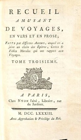 Recueil amusant de voyages, en vers et en prose : faits par différens auteurs, auquel on a joint un choix des épîtres, contes & fables morales qui ont rapport aux voyages, 3