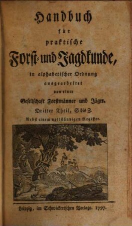Handbuch für praktische Forst- und Jagdkunde : in alphabetischer Ordnung, 3. S bis Z : Nebst einem vollständigen Register