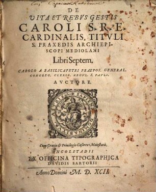 De Vita Et Rebvs Gestis Caroli S.R.E. Cardinalis, Titvli S. Praxedis Archiepiscopi Mediolani : Libri Septem