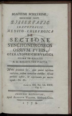 Joachimi Scheyring, Medicinae Doct. Dissertatio Inauguralis Medico-Chirurgica De Sectione Synchondroseos Ossium Pubis, Operatione Chirurgica Prima In Galliis Ad. Sigaultio Facta