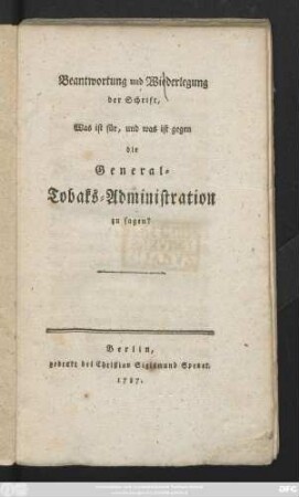 Beantwortung und Wiederlegung der Schrift, Was ist für, und was ist gegen die General-Tobaks-Administration zu sagen?