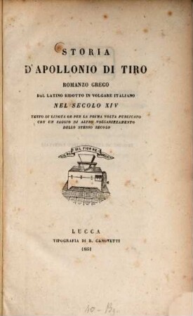 Storia d'Apollonio di Tiro romanzo greco, dal latino ridotto in volgare italiano nel secolo XIV, testo di lingua or per la prima volta publicato con un saggio di altro volgarizzamento dello stesso secolo : Edizione di 122 esemplari