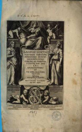 Bavaria Sancta : Maximiliani Sereniss. Principis Imperii, Comitis Palatini Rheni, Vtrivsq. Bav. Dvcis Avspiciis coepta, descripta eidémq[ue] nuncupata, 3. Volvmen Tertivm