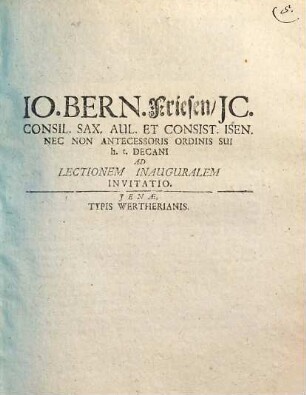 Io. Bern. Friesen, JC. Consil. Sax. Aul. Et Consist. Isen. Nec Non Antecessoris, Ordinis Sui h. t. Decani Ad Lectionem Inauguralem Invitatio : [P. P. Ien, X. Cal. Nov. MDCCXII.]