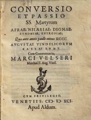 Conversio et passio ss. Martyrum Afrae, Hilariae, Dignae, Eunomiae, Eutropiae : quae ante annos paullo minus MCCC. Augustae Vind. passae sunt