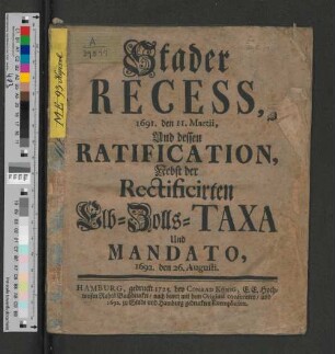Stader Recess 1691. den 11. Martii, Und dessen Ratification, Nebst der Rectificirten Elb-Zolls-Taxa und Mandato, 1692. den 26. Augusti