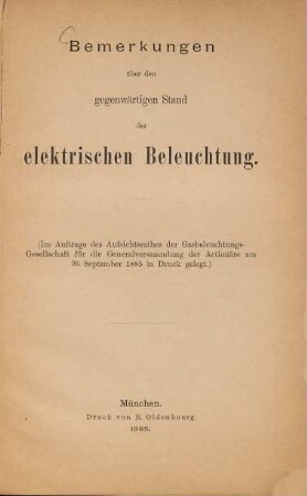 Bemerkungen über den gegenwärtigen Stand der elektrischen Beleuchtung : [Von Nikolaus Heinrich Schilling.] Im Auftrage des Aufsichtsrathes der Gasbeleuchtungs-Gesellschaft für die Generalversammlung der Actionäre am 26. September 1885 in Druck gelegt