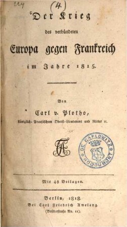 Der Krieg in Deutschland und Frankreich in den Jahren 1813 und 1814. 4, Der Krieg des verbündeten Europa gegen Frankreich im Jahre 1815 : mit 48 Beilagen