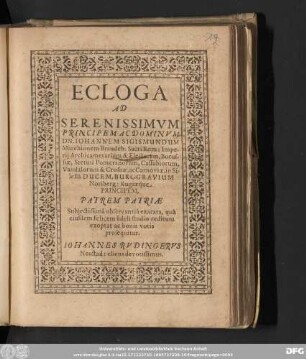 Ecloga ad Serenissimvm Principem ac Dominvm Dn. Iohannem Sigismundum Marchionem Brandeb: Sacri Rom: Imperij Archicamerarium & Electorem, Borussiæ, Stetini Pomeranorum, Cassubiorum, Vandalorum & Crosnæ, ac Carnoviæ, in Silesiâ Ducem, Burggravium Noriberg: Rugiæque Principem, Patrem Patriæ ...