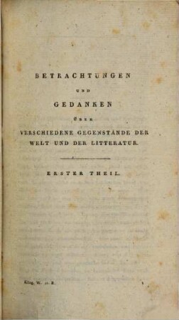 F. M. Klingers Werke. 11, Betrachtungen und Gedanken über verschiedene Gegenstände ; Theil 1