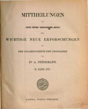 Mittheilungen aus Justus Perthes' Geographischer Anstalt über wichtige neue Erforschungen auf dem Gesammtgebiete der Geographie. 1875 = Bd. 21
