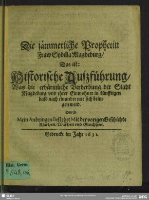 Die jämmerliche Prophetin Fraw Sybilla Magdeburg : das ist: historische Außführung, was die erbärmliche Verderbung der Stadt Magdeburg ... mit sich bringen werd