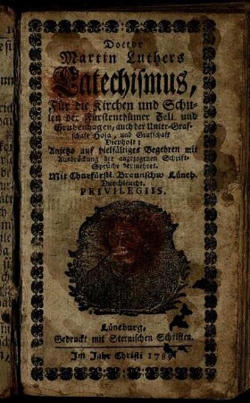 Doctor Martin Luthers Catechismus, Für die Kirchen und Schulen der Fürstenthümer Zell und Grubenhagen, auch der Unter-Grafschaft Hoja, und Grafschaft Diepholt : Anjetzo auf vielfältiges Begehren mit Ausdrückung der angezogenen Schrift-Sprüche vermehret