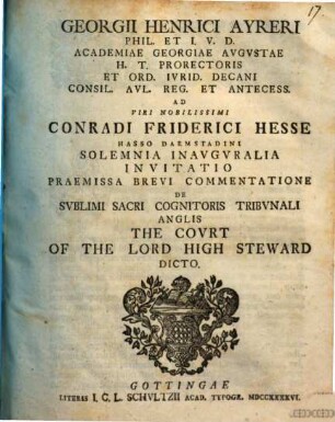 Georgii Henrici Ayreri ... ad ... Conradi Friderici Hesse ... solemnia inavgvralia invitatio praemissa brevi commentatione De svblimi sacri cognitoris tribvnali Anglis The covrt of the Lord High Steward dicto
