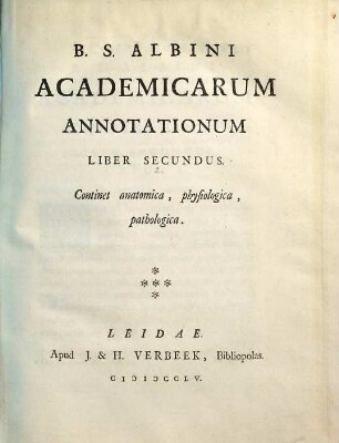 B. S. Albini Academicarum Annotationum Liber ..., Liber Secundus. Continet anatomica, physiologica, pathologica