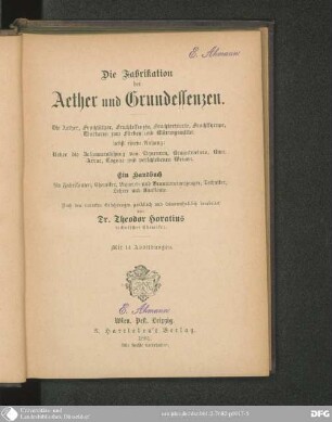 Die Fabrikation der Aether und Grundessenzen : die Aether, Fruchtäther, Fruchtessenzen, Fruchtextracte, Fruchtsyrupe, Tincturen zum Färben und Klärungsmittel ; ein Handbuch für Fabrikanten, Chemiker, Liqueur- und Branntweinerzeuger, Techniker, Lehrer und Kaufleute ; mit 14 Abb.