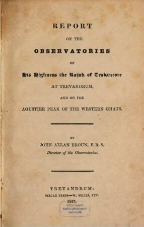Report on the Observatories of His Highness the Rajah of Travancore at Trevandrum, and on the augustier peak of the western ghats