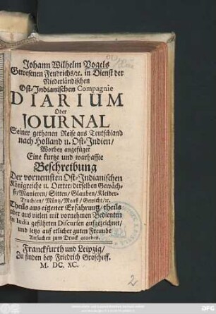 Johann Wilhelm Vogels Gewesenen Fendrichs/ [et]c. in Dienst der Niederländischen Ost-Indianischen Compagnie Diarium Oder Journal Seiner gethanen Reise aus Teutschland nach Holland u. Ost-Indien