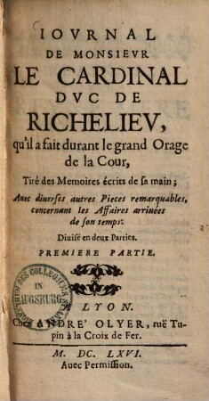 Journal de Monsieur le Cardinal Duc de Richelieu qu'il a fait durant le grand Orage de la Cour : és années 1630 & 1631 ; Tiré des momoires écrits de sa main ; avec diverses autres pieces remarquables, concernant les affaires arrivées de son temps. 1