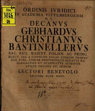 Ordinis Ivridici In Academia Vittembergensi H. T. Decanvs Gebhardvs Christianvs Bastinellervs Sac. Reg. Maiest. Polon. Ac Princ. Elect. Sax. A Consiliis Avlae Codicis Professor Pvbl. ... Lectori Benevolo Salvtem Plvri. Dicit : [... P. P. Domin. Sexages. A. R. S. MDCCXXXVII.]