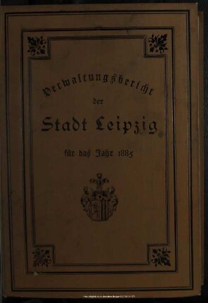 1885(1887): Verwaltungsbericht der Stadt Leipzig : für die Jahre ...
