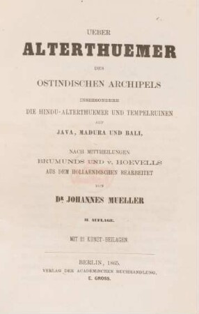 Ueber Alterthuemer des Ostindischen Archipels insbesondere die Hindu-Alterthuemer und Tempelruinen auf Java, Madura und Bali ; mit 21 Kunstbeilagen