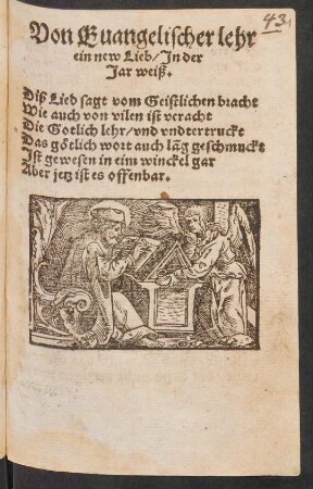 Von Euangelischer lehr || ein new Lieb/ Jn der || Jar weiß.|| Diß Lied sagt vom Geistlichen bracht || Wie auch von vilen ist veracht || Die Gotlich lehr/ vnd vndtertruckt || Das gœtlich wort auch lãg geschmuckt || Jst gewesen in eim winckel gar || Aber jetz ist es offenbar.||