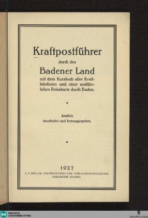 Kraftpostführer durch das Badener Land : mit dem Kursbuch aller Kraftfahrlinien u. einer ausführlichen Reisekarte durch Baden; amtlich bearb. u. hrsg.