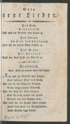 Drey neue Lieder : Das Erste Erndtelied. Laßt uns ein Gottlob nun singen [et]c. Das Zweyte Am Feste des Akerbaues. Hört ihr die satten Kühe brüllen [et]c. Das Dritte Der Patriot. Sagt an, was heißt ein Patriot [et]c.