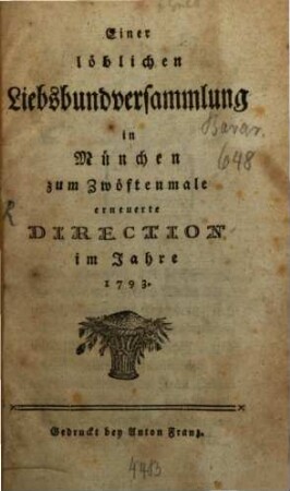 Einer löblichen Liebsbundversammlung in München zum Zwölftenmale erneuerte Direction im Jahre 1793.