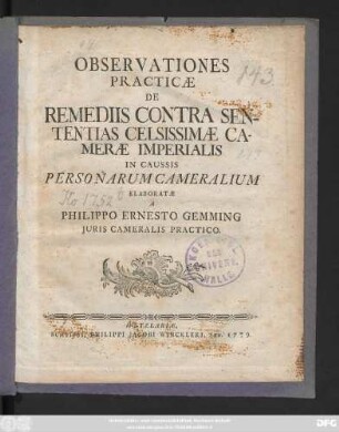 Observationes Practicæ De Remediis Contra Sententias Celsissimæ Cameræ Imperialis In Caussis Personarum Cameralium Elaboratæ A Philippo Ernesto Gemming Juris Cameralis Practico