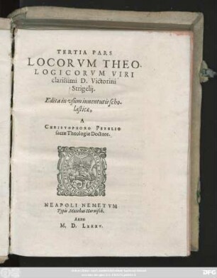 TERTIA PARS || LOCORVM THEO-||LOGICORVM VIRI || clarissimi D. Victorini || Strigelij.|| Edita in vsum iuuentutis scho-||lasticae,|| A || CHRISTOPHORO PEZELIO || sacrae Theologiae Doctore.||