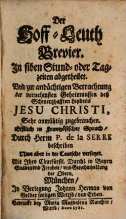 Der Hoff-Leuth Brevier : In siben Stund- oder Tagzeiten abgetheilet. Und zur andächtigen Betrachtung der vornehmsten Geheimnussen deß Schmertzhafften Leydens Jesu Christi sehr anmüthig zugebrauchen