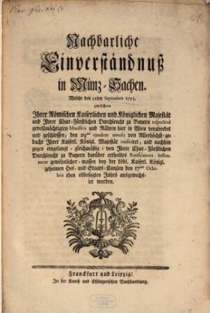 Nachbarliche Einverständnuß in Münz-Sachen, Welche den 21ten Septembris 1753. zwischen Ihrer Römischen Kaiserlichen und Königlichen Majestät und Ihrer Chur-Fürstlichen Durchleucht zu Bayern ... verabredet ...