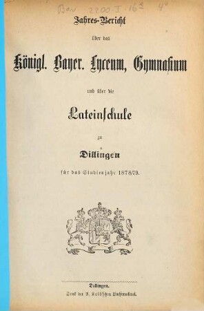 Jahres-Bericht über das Kgl. Bayer. Lyceum, Gymnasium und über die Lateinschule zu Dilingen. 1878/79, 1878/79
