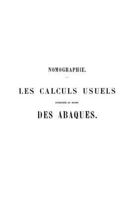Nomographie : Les calculs usuels effectués au moyen des abaques ; Essai d'une théorie générale ; Règles pratiques ; Exemples d'application