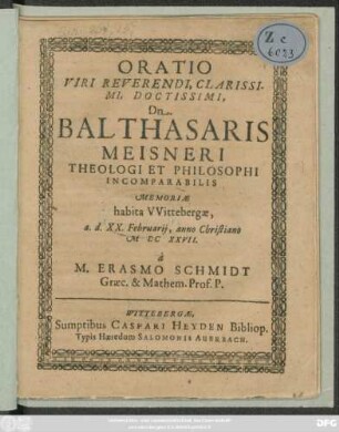 Oratio Viri Reverendi, Clarissimi, Doctissimi, Dn. Balthasaris Meisneri Theologi Et Philosophi Incomparabilis Memoriae