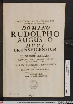 Serenissimo Potentissimoque Principi ac Domino, Domino Rudolpho Augusto Duci Brunsvicensium & Luneburgensium, Principi ac Domino Meo Clementissimo, Vitam Gloriam Triumphos & Felicitatem Omnigenam : [Brunsvigae, Kal. Ianuariis, Anni MDCLXXVII.]