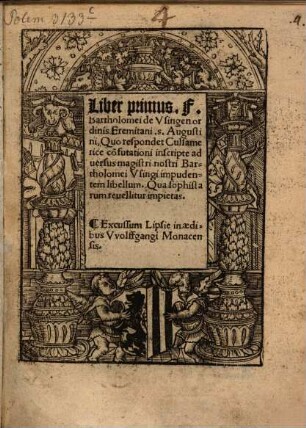 Liber primus. F. Bartholomei de Vsingen ordinis Eremitani. s. Augustini, Quo respondet Culsamerice co[n]futationi inscripte aduersus magistri nostri Bartholomei Vsingi impudentem libellum : Qua sophistarum reuellitur impietas