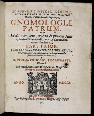 1: M. Johannis Meckeli Ulmensis ... Gnomologiae Patrum, Seu Selectiorum verae, eruditae & purioris Antiquitatis testimoniorum, in certos Locos Communes digestorum, Pars .... 1