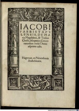Iacobi Fabri Stapvlensis, De Maria Magdalena, & Triduo Christi, disceptatio : Concionatoribus verbi Diuini adprime vtilis