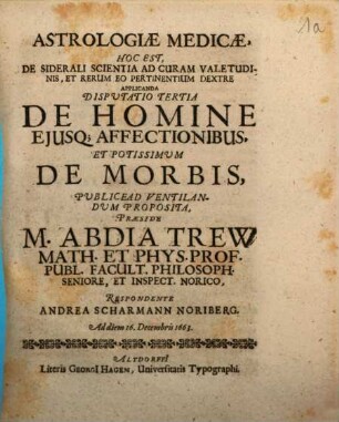 Astrologiae Medicae, Hoc Est, De Siderali Scientia Ad Curam Valetudinis, Et Rerum Eo Pertinentium Dextre Applicanda Disputatio Tertia De Homine Eiusq[ue] Affectionibus, Et Potissimum De Morbis