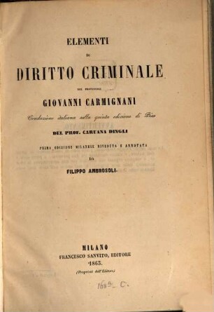 Elementi di diritto criminale : del Giovanni Carmignani. Traduzione italiana sulla quinta edizione di Pisa del Caruana Dingli, prima edizione milanese riveduta e annotata da Filippo Ambrosoli