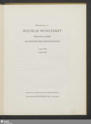 Dr. rer. pol. h. c. Wilhelm Wohlfahrt : fünfzig Jahre im Dienste der Photographie 1. April 1904-1. April 1954 : Festreden anlässlich der Jubiläumsfeier