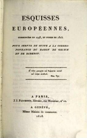 Esquisses européennes : commencées en 1798, et finies en 1815 ; pour servir de suite a la correspondance du Baron de Grimm et de Diderot