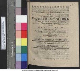 Observantia Syncharistica, Viro Magnifico vereque Nobili Dn. Wilhelmo Schrötero, ICto. & hactenus Consiliario, nunc solenniter & publice renunciato Cancellario Saxo-Gothano : Pro felicissimio auspicio faustae gratulationis ergo, Oratione adstricta expressa, & exhibita a Gymnasii Gothani Ephoro, Rectore, & Collegis