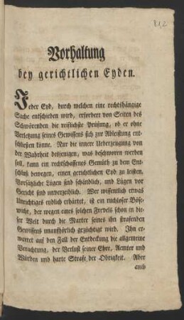 Vorhaltung bey gerichtlichen Eyden. Jeder Eyd, durch welchen eine rechtshängige Sache entschieden wird, erfordert von Seiten des Schwörenden die reiflichste Prüfung, ob er ohne Verletzung seines Gewissens sich zur Ableistung entschließen könne ...