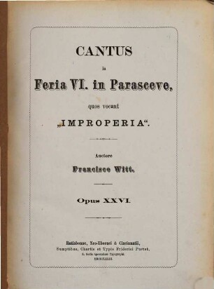 Cantus in feria 6. in parasceve quos vocant Improperia : (für Sopran, Alt, 2 Tenöre, Baß) ; op. 26