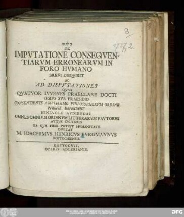 De Impvtatione Conseqventiarvm Erronearvm In Foro Hvmano : Brevi Disqvirit Ac Ad Dispvtationes Qvas Qvatuor Ivvenes Praeclare Docti Ipsivs Svb Praesidio Consentiente Amplissimo Philosophorvm Ordine Pvblice Defendent Benevole Avdiendas Omnes Omnivm Ordinvm Litterarvm Favtores Atqve Cvltores Ea Qva Fieri Potest Hvmanitate